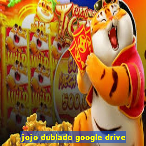 jojo dublado google drive